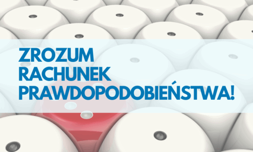 ZROZUM RACHUNEK PRAWDOPODOBIEŃSTWA!